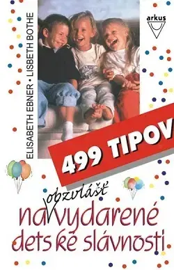 Starostlivosť o dieťa, zdravie dieťaťa 499 tipov na obzvlášť vydarené detské slávnosti - Elisabeth Ebner,Lisbeth Bothe