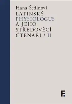 Stredovek Latinský Physiologus a jeho středověcí čtenáři II - Hana Šedinová