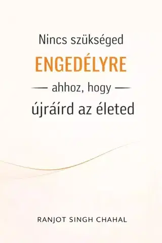 Psychológia, etika Nincs szükséged engedélyre ahhoz, hogy újraírd az életed - Ranjot Singh Chahal