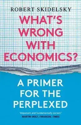 Ekonómia, Ekonomika Whats Wrong with Economics A Primer for the Perplexed - Robert Skidelsky