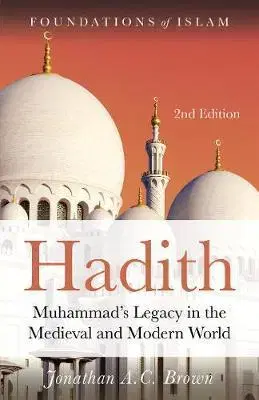 Islam Hadith Muhammads Legacy in the Medieval and Modern World - Jonathan A. C. Brown