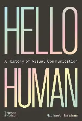 Sociológia, etnológia Hello Human: A History of Visual Communication - Michael Horsham