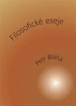 Filozofia Filosofické eseje - Petr Bláha