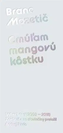 Poézia - antológie Cmúľam mangovú kôstku - Brane Mozetic,Andrej Peric
