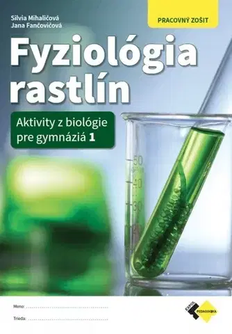 Učebnice pre SŠ - ostatné Fyziológia rastlín - Aktivity z biológie pre gymnáziá 1 - Pracovný zošit - Silvia Mihaličová,Jana Fančovičová