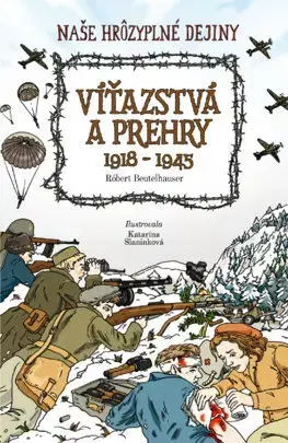 História Naše hrôzyplné dejiny 6: Víťazstvá a prehry 1918 - 1945 - Róbert Beutelhauser