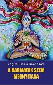 Ezoterika - ostatné A harmadik szem megnyitása - Yogiraj Boris Sacharow