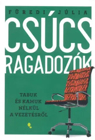 Manažment Csúcsragadozók - Tabuk és kamuk nélkül a vezetésről - Júlia Füredi