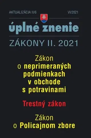 Zákony, zbierky zákonov Zákony 2021 II aktualizácia II 6 - Zákon o neprimeraných podmienkach v obchode s potravinami, Trestný zákon, Zákon o policajnom zbore - Kolektív autorov