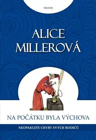 Psychológia, etika Na počátku byla výchova - Alice Millerová