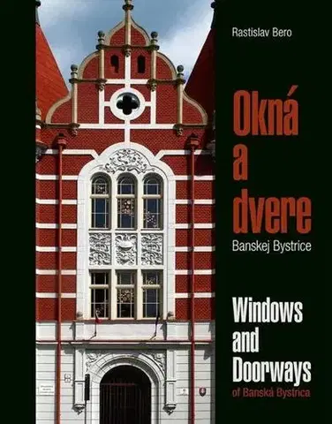 Obrazové publikácie Okná a dvere Banskej Bystrice/Windows & Doorways of Banská Bystrica - Rastislav Bero