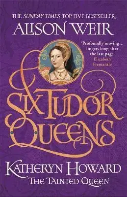 Historické romány Six Tudor Queens: Katheryn Howard, The Tainted Queen - Alison Weir