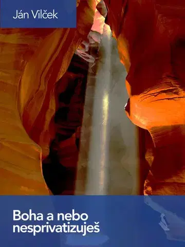 Eseje, úvahy, štúdie Boha a nebo nesprivatizuješ - Jan T. Vilcek