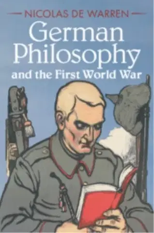 Filozofia German Philosophy and the First World War - Nicolas de Warren