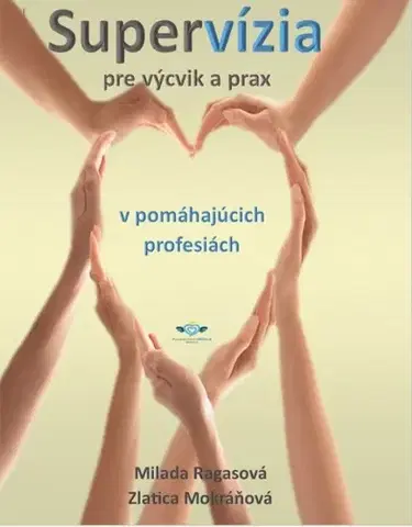 Psychológia, etika Supervízia pre výcvik a prax v pomáhajúcich profesiách - Milada Ragasová,Zlatica Mokráňová
