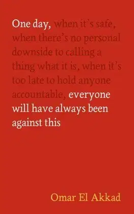 Politológia One Day, Everyone Will Have Always Been Against This - Omar El Akkad