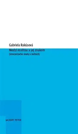 Eseje, úvahy, štúdie Medzi realitou a jej znakom - Gabriela Rakúsová