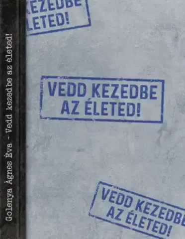 Ezoterika - ostatné Vedd kezedbe az életed! - Ágnes Éva Golenya