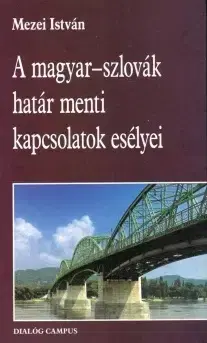 Odborná a náučná literatúra - ostatné A magyar-szlovák határ menti kapcsolatok esélyei - István Mezei