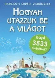 Psychológia, etika Hogyan utazzuk be a világot napi 3533 forintból? - Harkányi Árpád,Zárug Zita