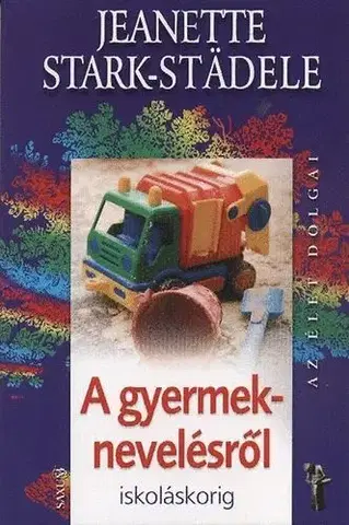 Výchova, cvičenie a hry s deťmi A gyermeknevelésről iskoláskorig - Jeanette Stark-Städele