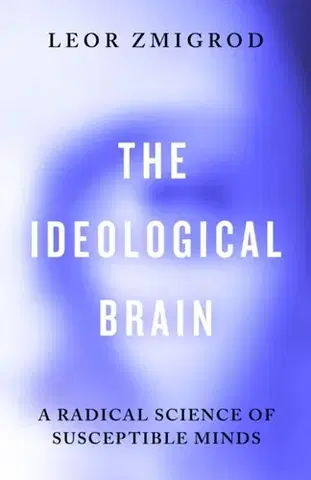 Filozofia The Ideological Brain - Leor Zmigrod