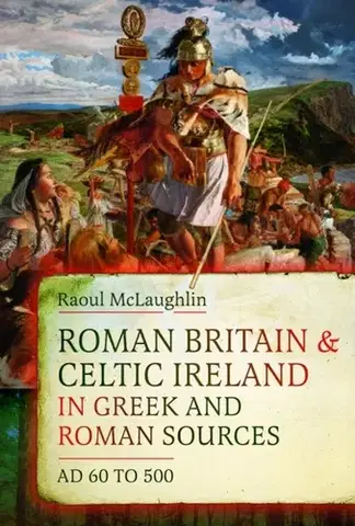 História Roman Britain and Celtic Ireland in Greek and Roman Sources (AD 60–500) - Raoul McLaughlin