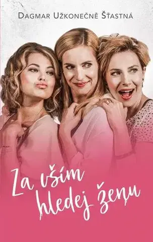 Romantická beletria Za vším hledej ženu - Dagmar Užkonečně Šťastná