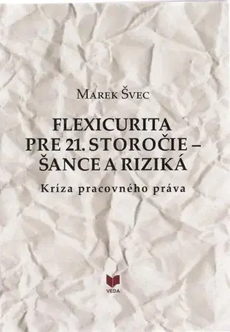 Pracovné právo Flexicurita pre 21. storočie - šance a riziká - Marek Švec,Jozef Molitor