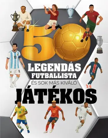 Encyklopédie pre deti a mládež - ostatné 50 legendás futballista - és sok más kiváló játékos