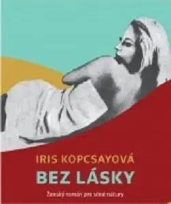 Slovenská beletria Bez lásky - Iris Kopcsayová