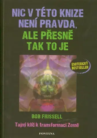 Ezoterika - ostatné Nic v této knize není pravda, ale přesně tak to je - Bob Frissell
