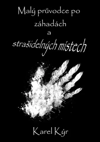 Geografia - ostatné Malý průvodce po záhadách a strašidelných místech - Karel Kýr