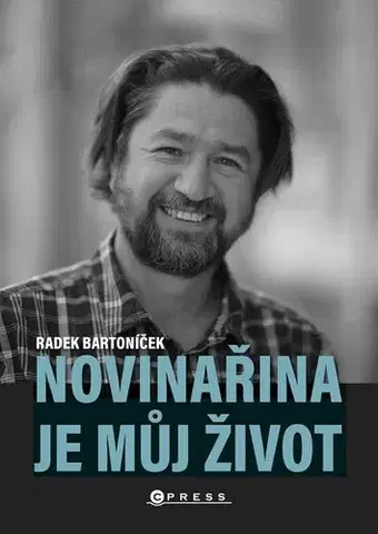Fejtóny, rozhovory, reportáže Novinařina je můj život - Radek Bartoníček