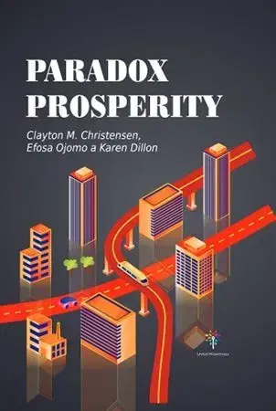 Ekonómia, manažment - ostatné Paradox prosperity - Clayton M. Christensen,Efosa Ojomo,Karen Dillon