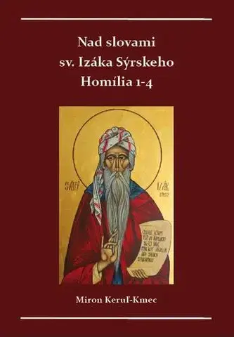 Kresťanstvo Nad slovami sv. Izáka Sýrskeho Homílie 1-4 - Miron Keruľ-Kmec