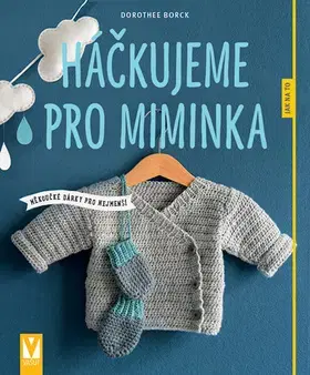 Pletenie, hačkovanie, vyšívanie, paličkovanie Háčkujeme pro miminka - Dorothee Borck