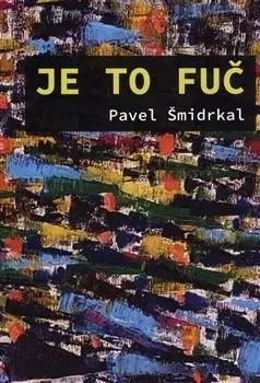 Česká beletria Je to fuč - Pavel Šmidrkal