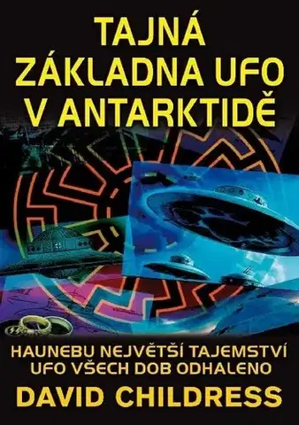 Mystika, proroctvá, záhady, zaujímavosti Tajná základna UFO v Antarktidě - David Childress