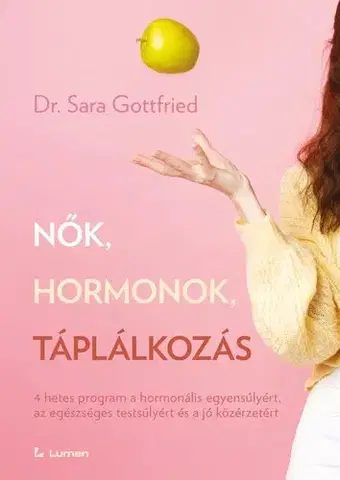 Zdravá výživa, diéty, chudnutie Nők, hormonok, táplálkozás: 4 hetes program a hormonális egyensúlyért, az egészséges testsúlyért és a jó közérzetért - Dr. Sara Gottfried