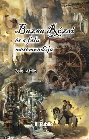 Politológia Bazsa Rózsi és a falu mesemondója - Zelei Attila