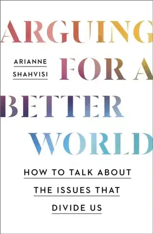 Filozofia Arguing for a Better World - Arianne Shahvisi