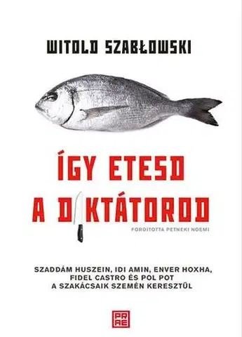 Fejtóny, rozhovory, reportáže Így etesd a diktátorod - Witold Szablowski
