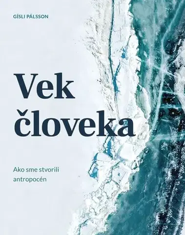 Veda, technika, elektrotechnika Vek človeka: Ako sme stvorili antropocén - Gisli Pálsson,Mariana Hyžná