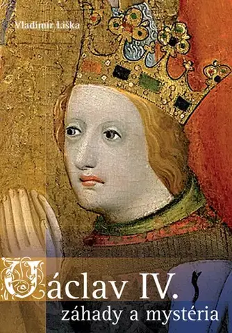Biografie - ostatné Václav IV. - záhady a mysteria - Vladimír Liška
