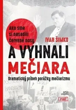 Politológia Ako sme si nasadili červené nosy a vyhnali Mečiara - Ivan Šimko