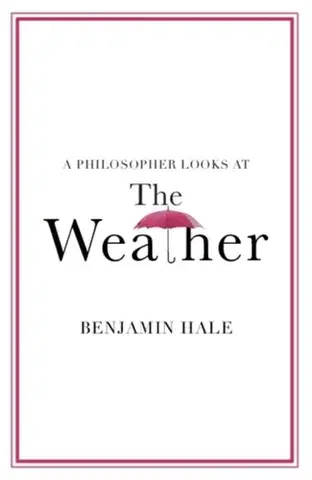 Filozofia A Philosopher Looks at the Weather - Benjamin Hale