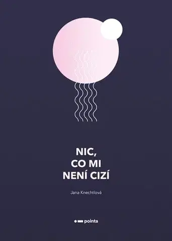 Česká poézia Nic, co mi není cizí - Jana Knechtlová