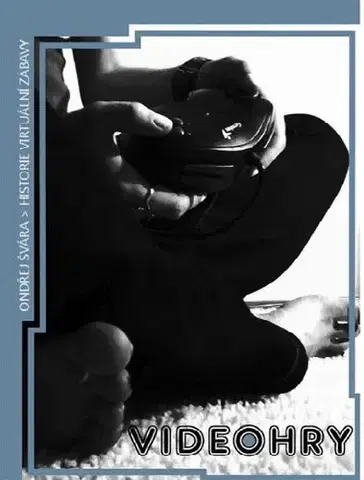 Hobby - ostatné VIDEOHRY: historie virtuální zábavy - Ondřej Švára