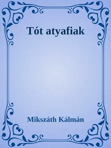 Svetová beletria Tót atyafiak - Kálman Mikszáth